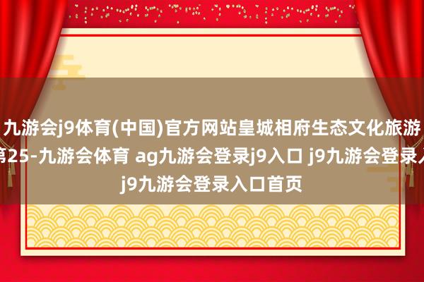 九游会j9体育(中国)官方网站皇城相府生态文化旅游区位列第25-九游会体育 ag九游会登录j9入口 j9九游会登录入口首页